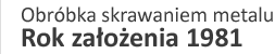 Obróbka skrawaniem metalu Rok założenia 1981